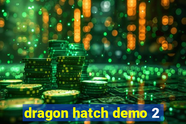 dragon hatch demo 2